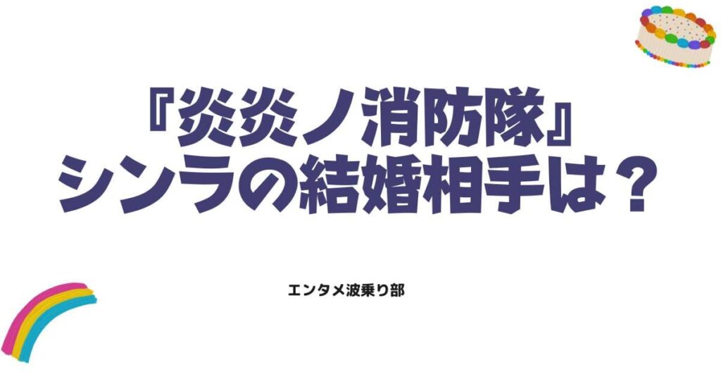 炎炎ノ消防隊シンラの結婚相手は誰？最終回の結末と子供の正体を徹底解説