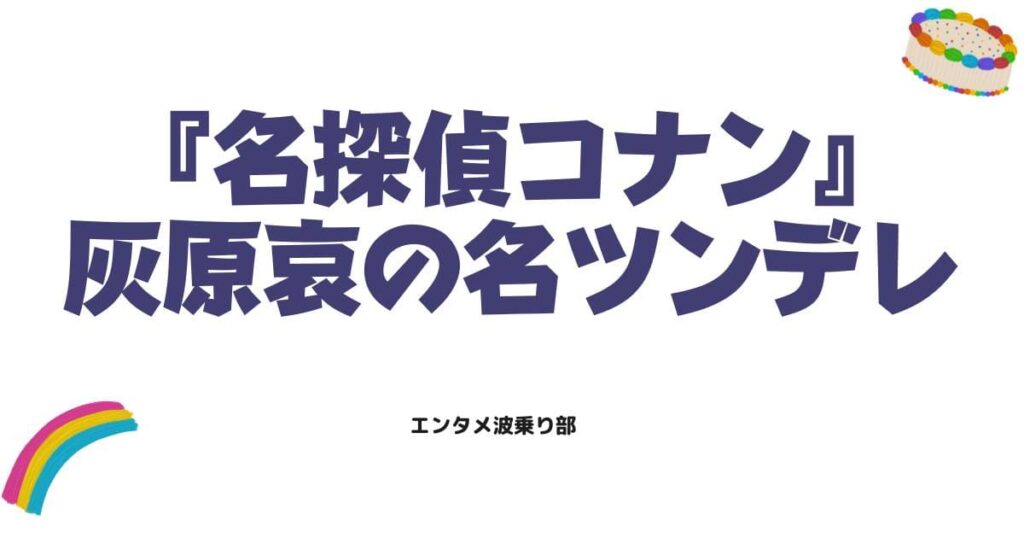 灰原哀が可愛いと言われる理由は？名シーンやツンデレの魅力を徹底解説