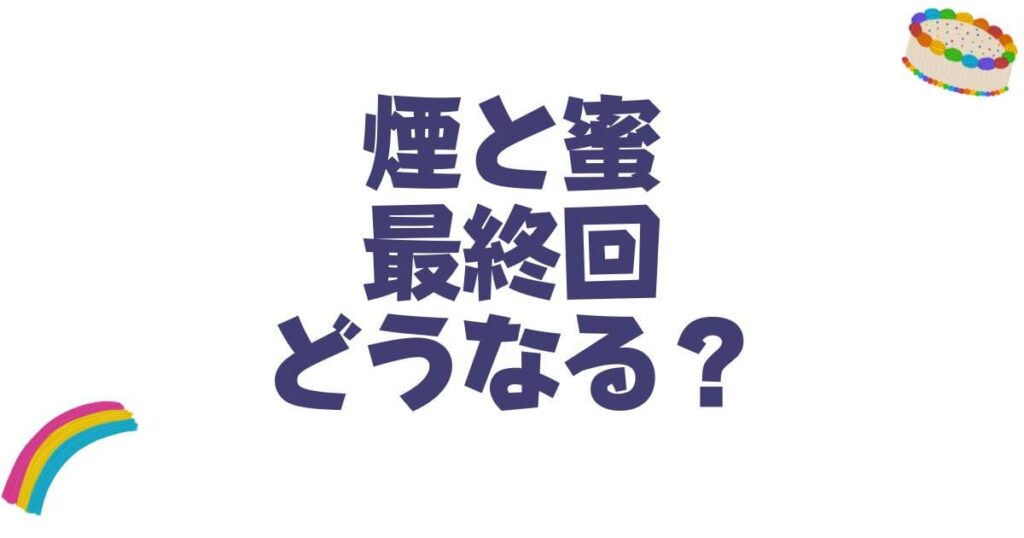 煙と蜜のネタバレ最終回はどうなる？結末予想と二人の恋の行方を徹底解説