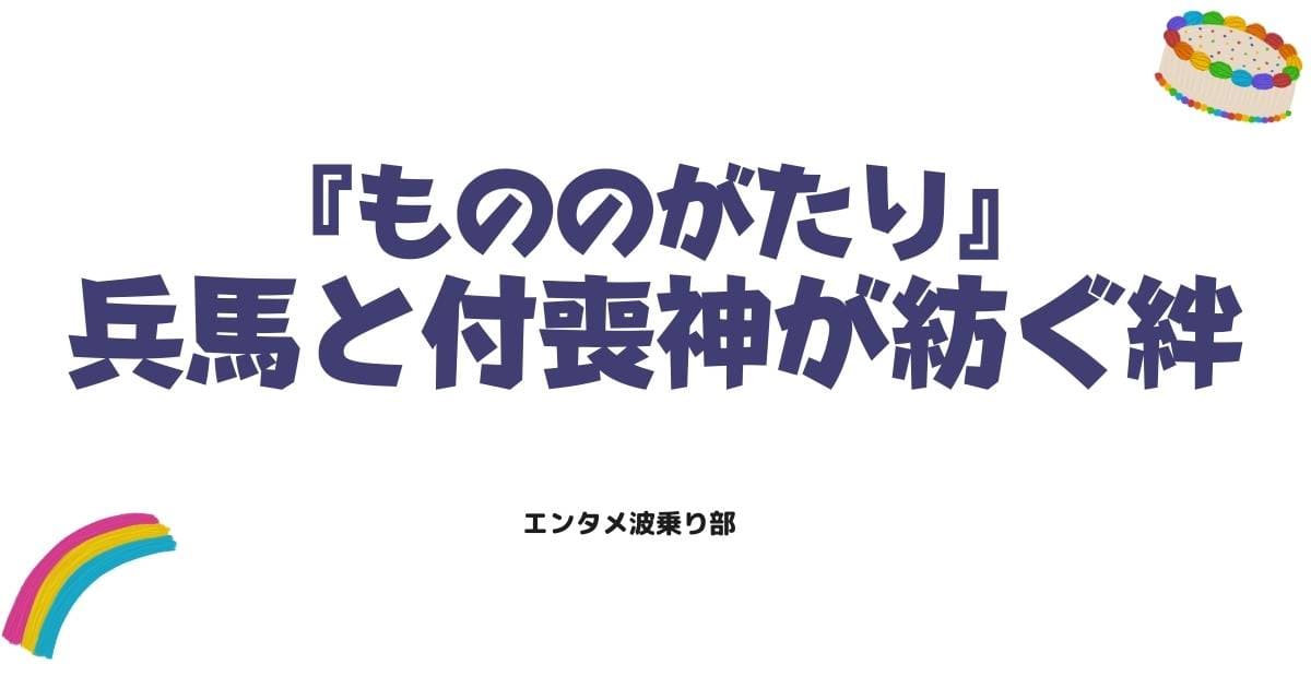 もののがたり原作ネタバレ！兵馬と付喪神が紡ぐ絆の結末と配信情報