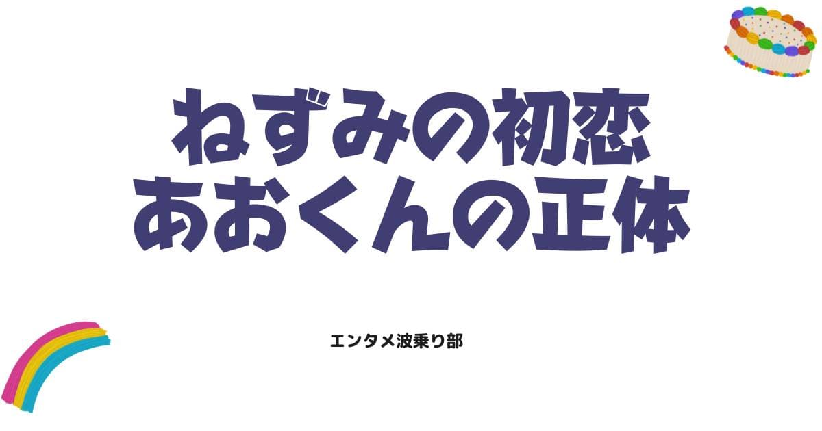 『ねずみの初恋』あおくん（碧）の正体ネタバレ！衝撃の過去と最新展開を解説