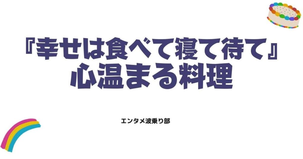 幸せは食べて寝て待て原作ネタバレと心温まる料理の魅力
