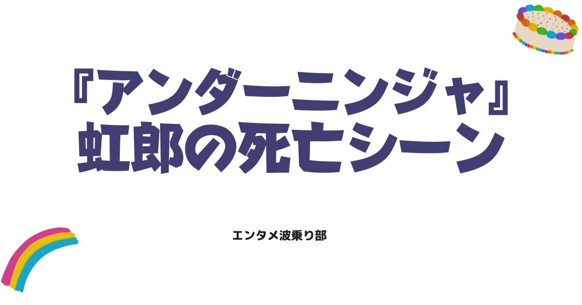 アンダーニンジャで虹郎が死亡したシーンを徹底解説！生存説の真相とは？