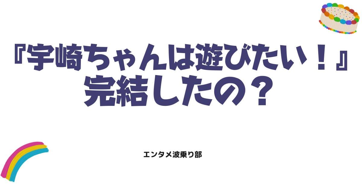 宇崎ちゃんは遊びたい！は完結した？原作漫画の結末や最終回の噂を徹底解説