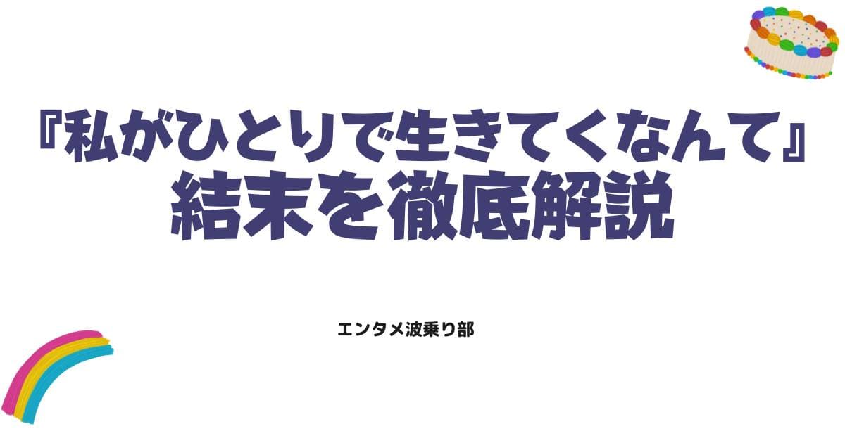 『私がひとりで生きてくなんて』ネタバレ全話!最終回結末と感想も解説