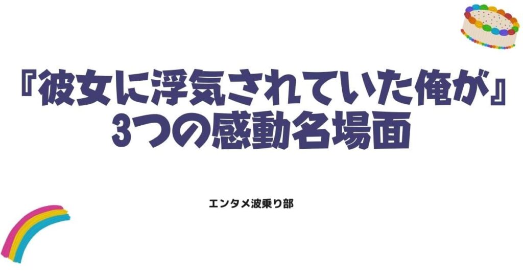 【完結】彼女に浮気されていた俺が最終回ネタバレ！3つの感動名場面