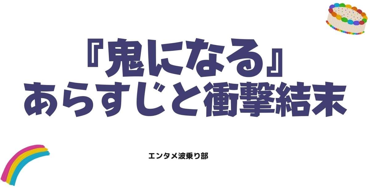 漫画「鬼になる」ネタバレ徹底解説！全話あらすじと衝撃の結末を公開