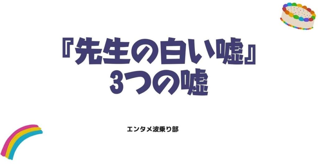 【ネタバレ】先生の白い嘘、結末で明かされた3つの嘘の正体
