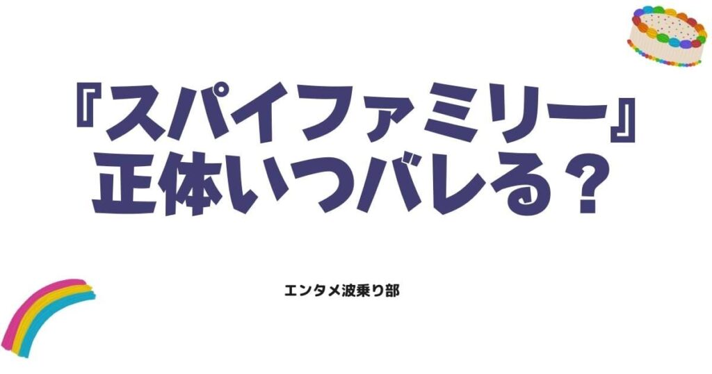 スパイファミリー正体バレるのはいつ？家族の秘密と伏線3選を徹底解説