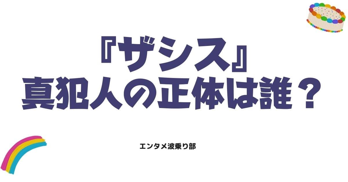 ザシスの真犯人の正体は誰?ネタバレ考察と衝撃の結末を徹底解説